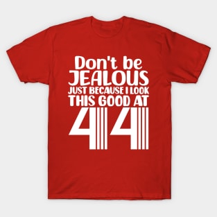 Don't Be Jealous Just Because I look This Good At 44 T-Shirt